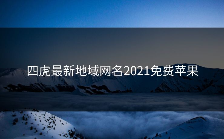 四虎最新地域网名2021免费苹果