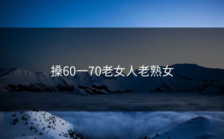 搡60一70老女人老熟女
